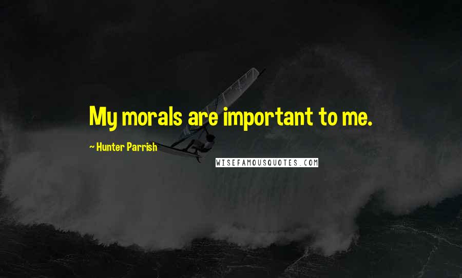 Hunter Parrish Quotes: My morals are important to me.
