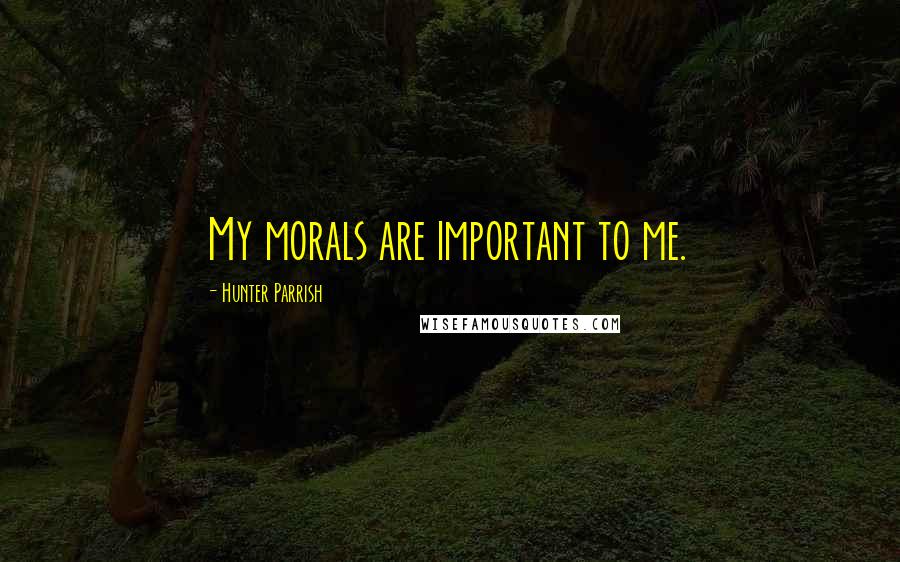 Hunter Parrish Quotes: My morals are important to me.