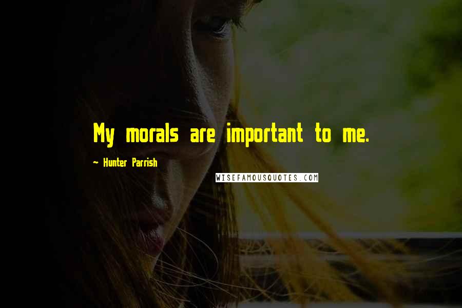 Hunter Parrish Quotes: My morals are important to me.