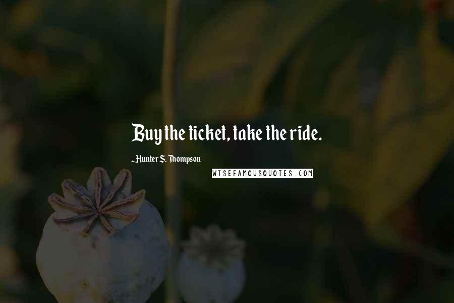 Hunter S. Thompson Quotes: Buy the ticket, take the ride.