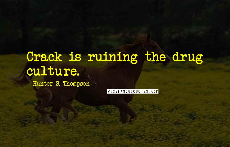 Hunter S. Thompson Quotes: Crack is ruining the drug culture.