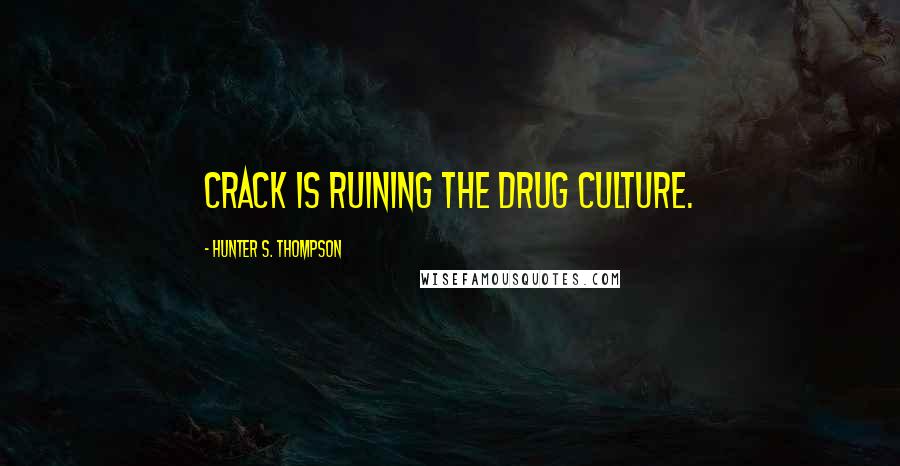 Hunter S. Thompson Quotes: Crack is ruining the drug culture.