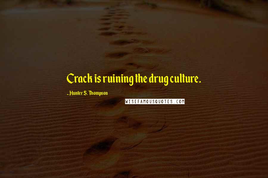 Hunter S. Thompson Quotes: Crack is ruining the drug culture.