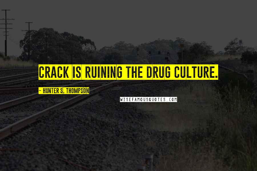 Hunter S. Thompson Quotes: Crack is ruining the drug culture.