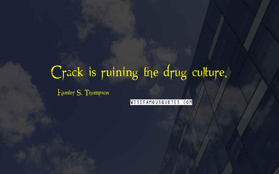 Hunter S. Thompson Quotes: Crack is ruining the drug culture.