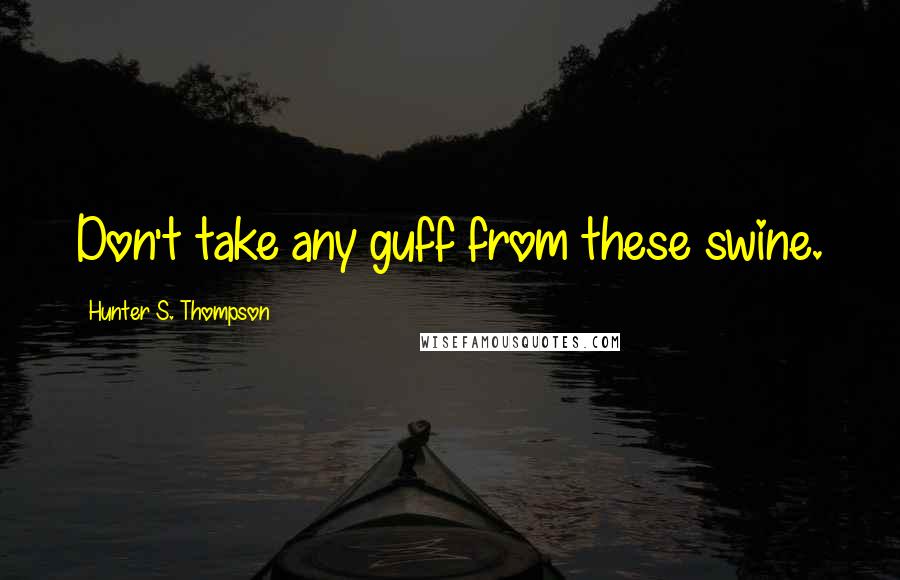 Hunter S. Thompson Quotes: Don't take any guff from these swine.