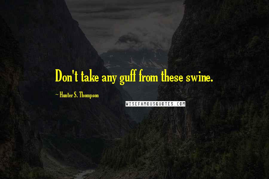 Hunter S. Thompson Quotes: Don't take any guff from these swine.