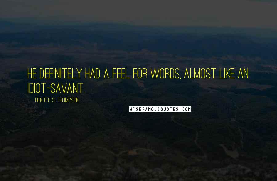 Hunter S. Thompson Quotes: He definitely had a feel for words, almost like an idiot-savant.