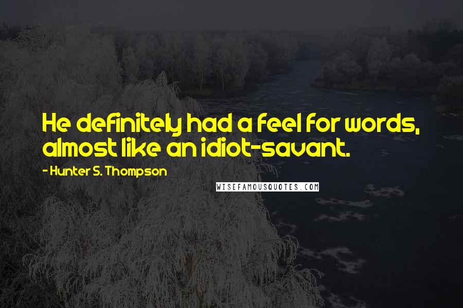 Hunter S. Thompson Quotes: He definitely had a feel for words, almost like an idiot-savant.