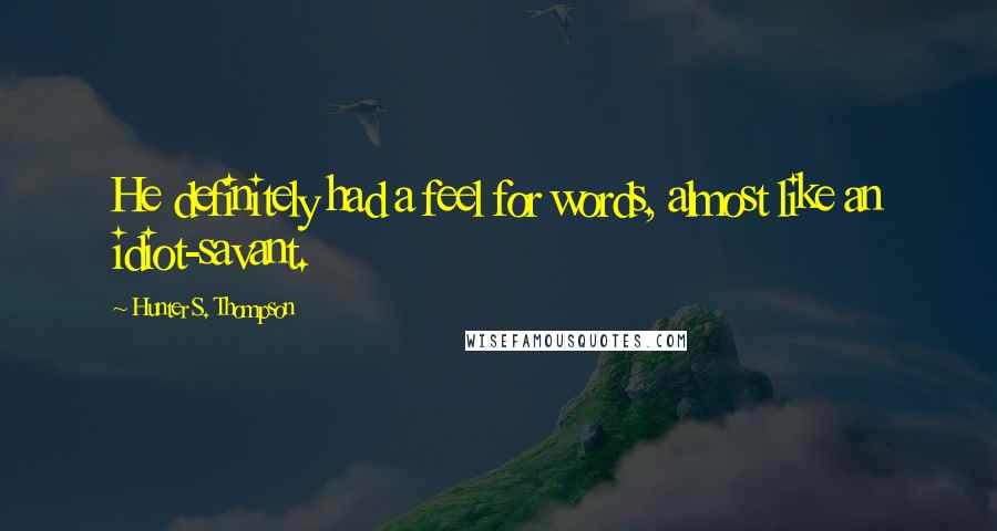 Hunter S. Thompson Quotes: He definitely had a feel for words, almost like an idiot-savant.