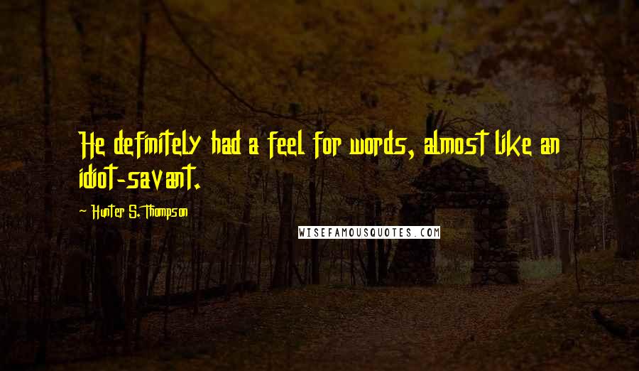 Hunter S. Thompson Quotes: He definitely had a feel for words, almost like an idiot-savant.