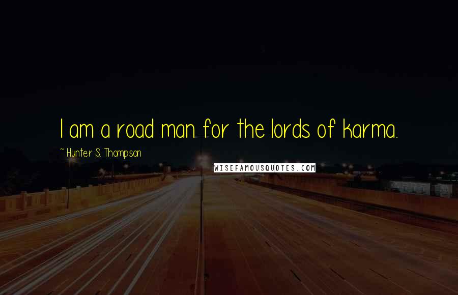 Hunter S. Thompson Quotes: I am a road man for the lords of karma.