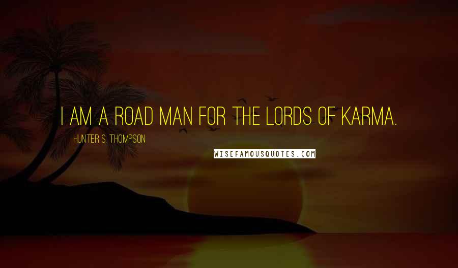 Hunter S. Thompson Quotes: I am a road man for the lords of karma.