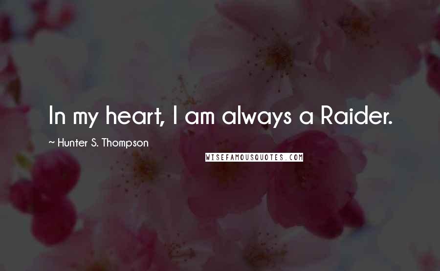 Hunter S. Thompson Quotes: In my heart, I am always a Raider.