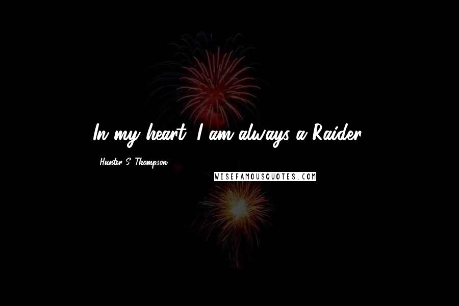 Hunter S. Thompson Quotes: In my heart, I am always a Raider.