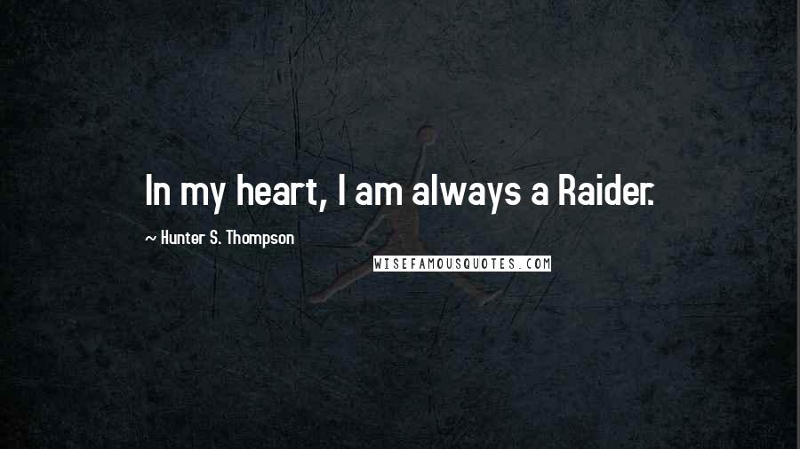 Hunter S. Thompson Quotes: In my heart, I am always a Raider.