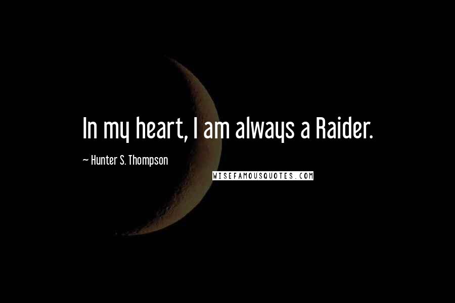 Hunter S. Thompson Quotes: In my heart, I am always a Raider.