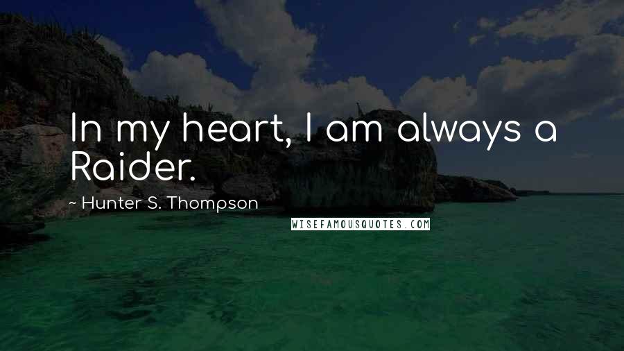 Hunter S. Thompson Quotes: In my heart, I am always a Raider.