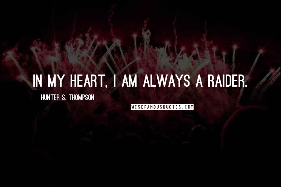 Hunter S. Thompson Quotes: In my heart, I am always a Raider.