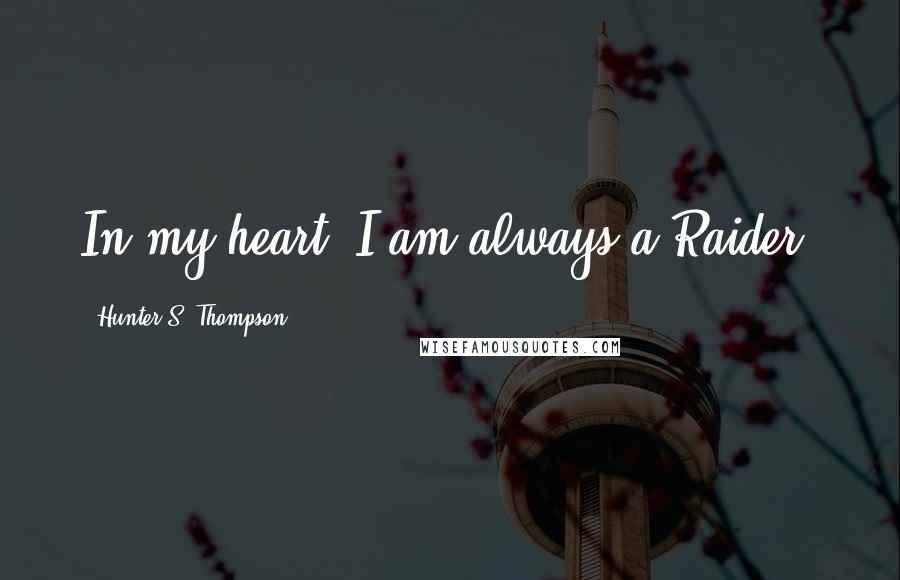 Hunter S. Thompson Quotes: In my heart, I am always a Raider.