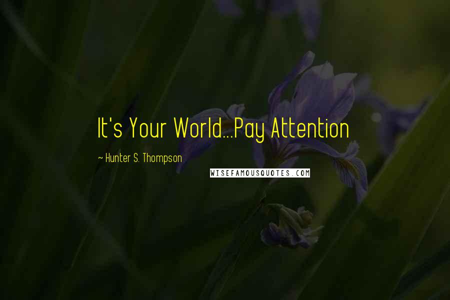 Hunter S. Thompson Quotes: It's Your World...Pay Attention