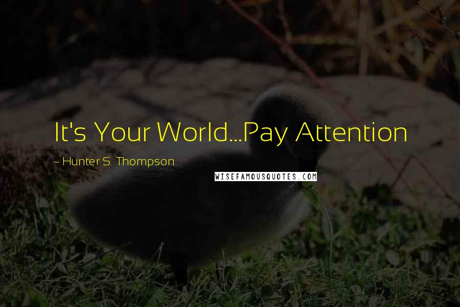 Hunter S. Thompson Quotes: It's Your World...Pay Attention