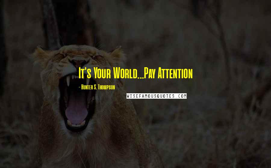 Hunter S. Thompson Quotes: It's Your World...Pay Attention