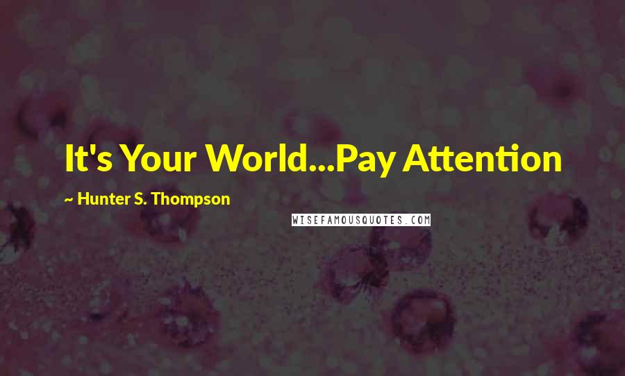 Hunter S. Thompson Quotes: It's Your World...Pay Attention