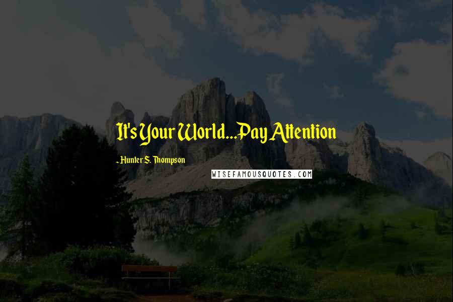 Hunter S. Thompson Quotes: It's Your World...Pay Attention