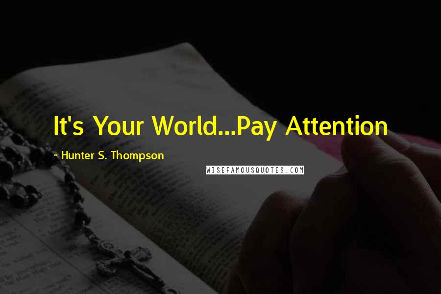 Hunter S. Thompson Quotes: It's Your World...Pay Attention