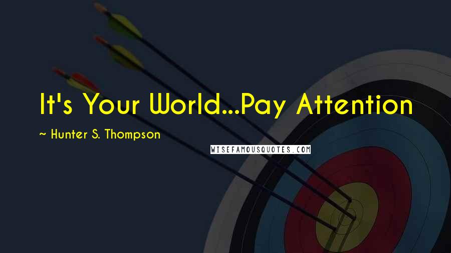 Hunter S. Thompson Quotes: It's Your World...Pay Attention