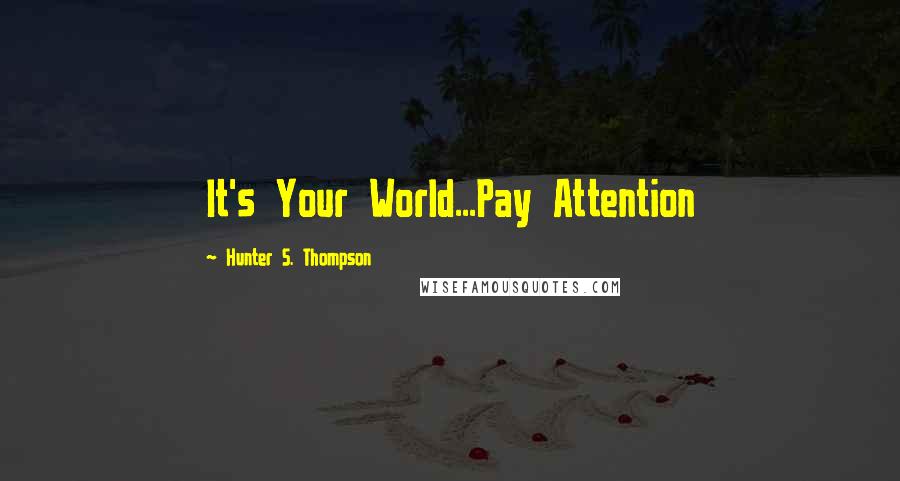 Hunter S. Thompson Quotes: It's Your World...Pay Attention