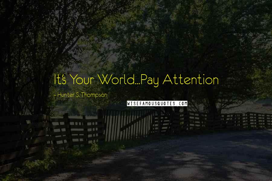 Hunter S. Thompson Quotes: It's Your World...Pay Attention