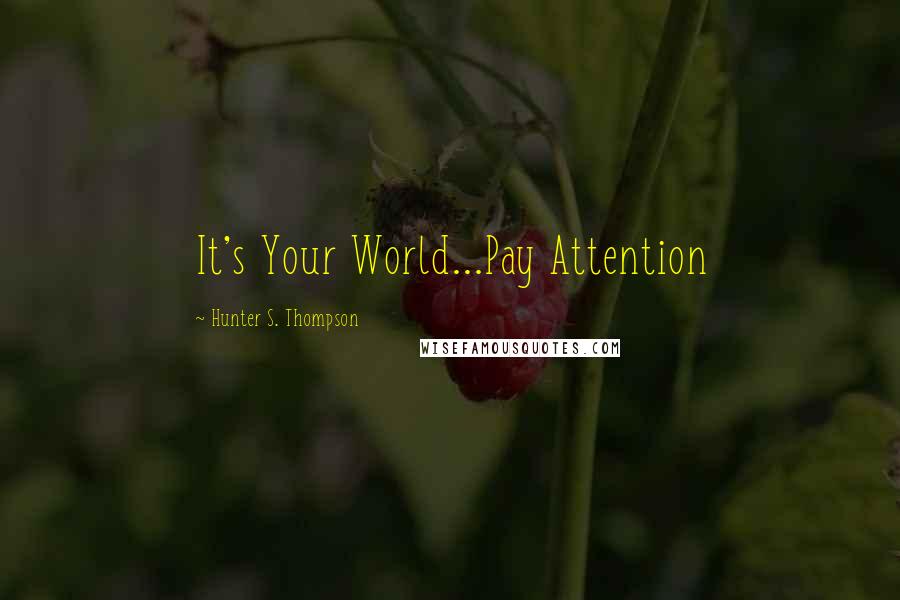 Hunter S. Thompson Quotes: It's Your World...Pay Attention