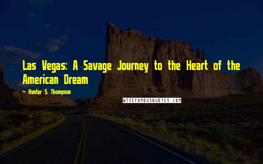 Hunter S. Thompson Quotes: Las Vegas: A Savage Journey to the Heart of the American Dream