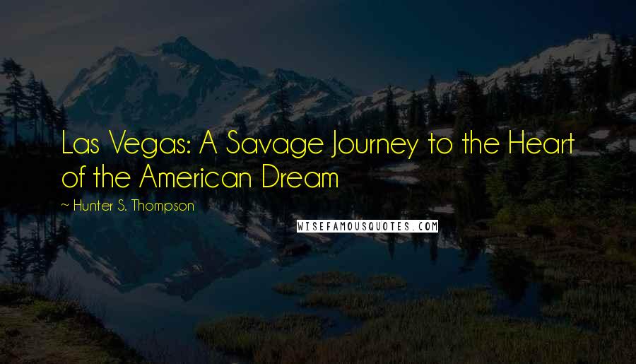 Hunter S. Thompson Quotes: Las Vegas: A Savage Journey to the Heart of the American Dream