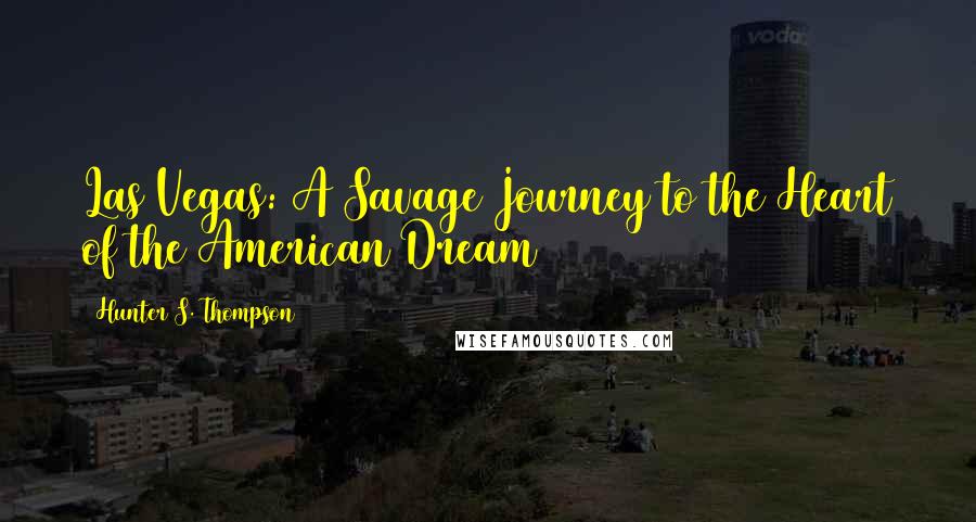 Hunter S. Thompson Quotes: Las Vegas: A Savage Journey to the Heart of the American Dream