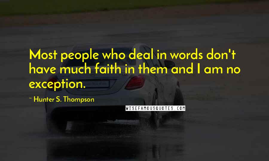 Hunter S. Thompson Quotes: Most people who deal in words don't have much faith in them and I am no exception.