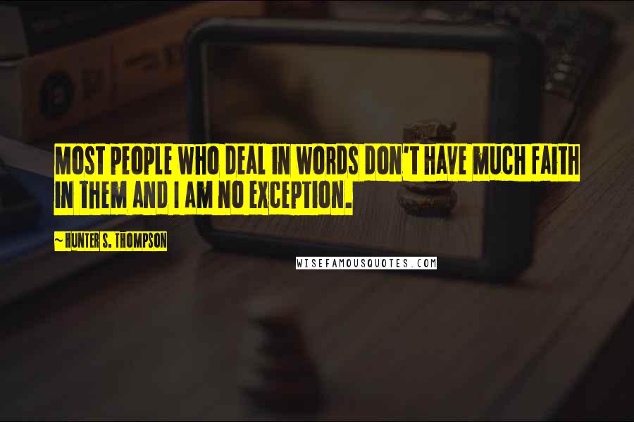 Hunter S. Thompson Quotes: Most people who deal in words don't have much faith in them and I am no exception.