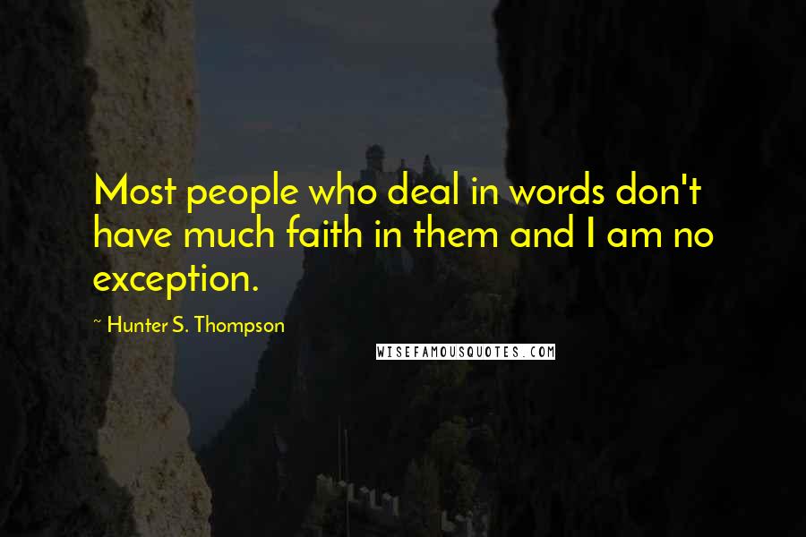 Hunter S. Thompson Quotes: Most people who deal in words don't have much faith in them and I am no exception.