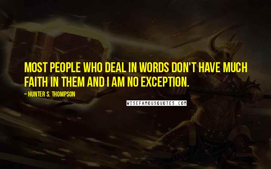 Hunter S. Thompson Quotes: Most people who deal in words don't have much faith in them and I am no exception.