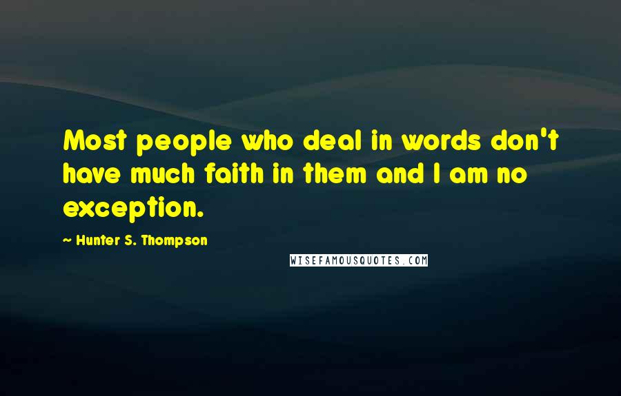 Hunter S. Thompson Quotes: Most people who deal in words don't have much faith in them and I am no exception.