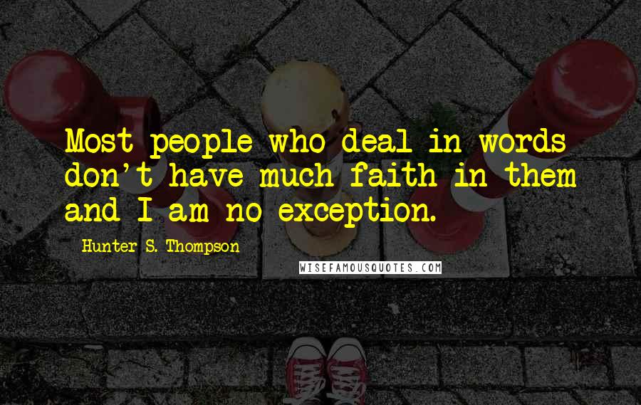 Hunter S. Thompson Quotes: Most people who deal in words don't have much faith in them and I am no exception.
