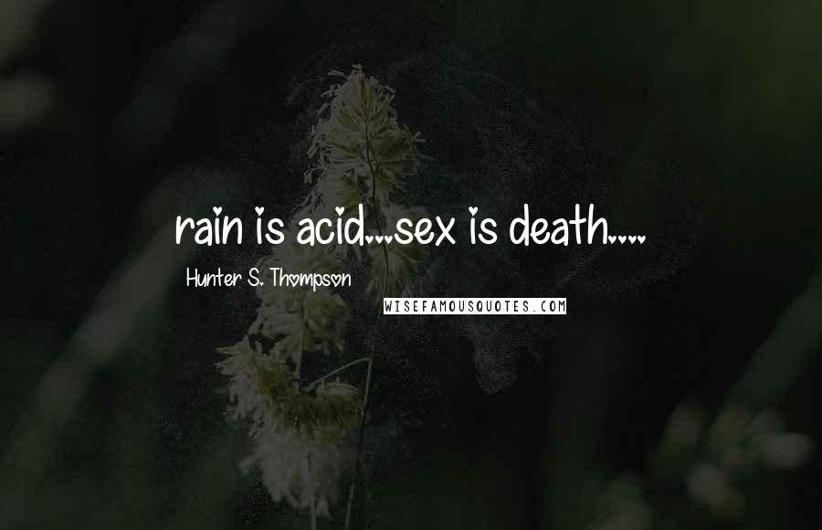 Hunter S. Thompson Quotes: rain is acid...sex is death....