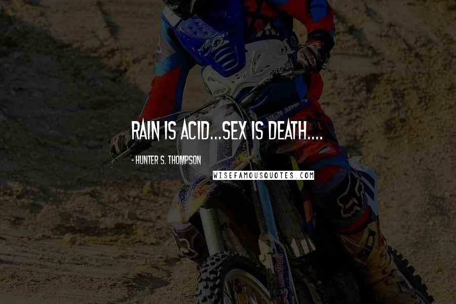 Hunter S. Thompson Quotes: rain is acid...sex is death....