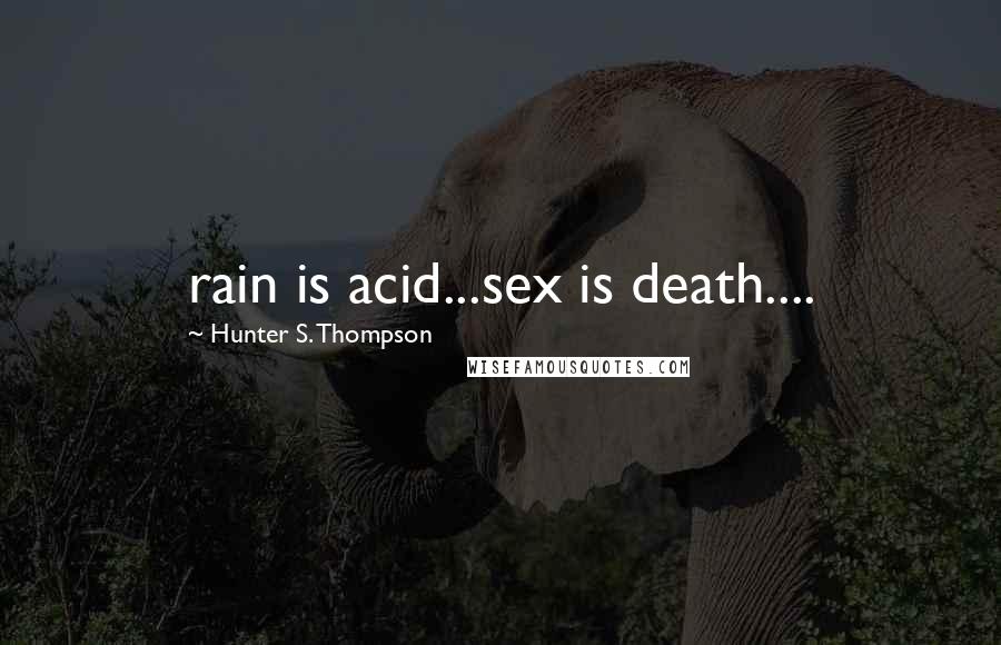 Hunter S. Thompson Quotes: rain is acid...sex is death....