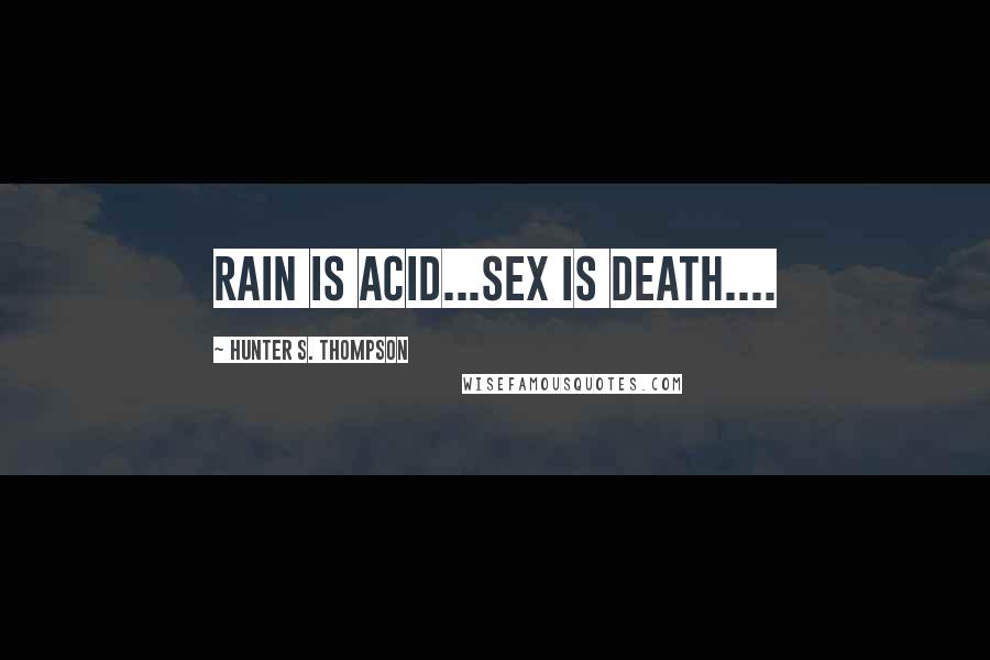 Hunter S. Thompson Quotes: rain is acid...sex is death....