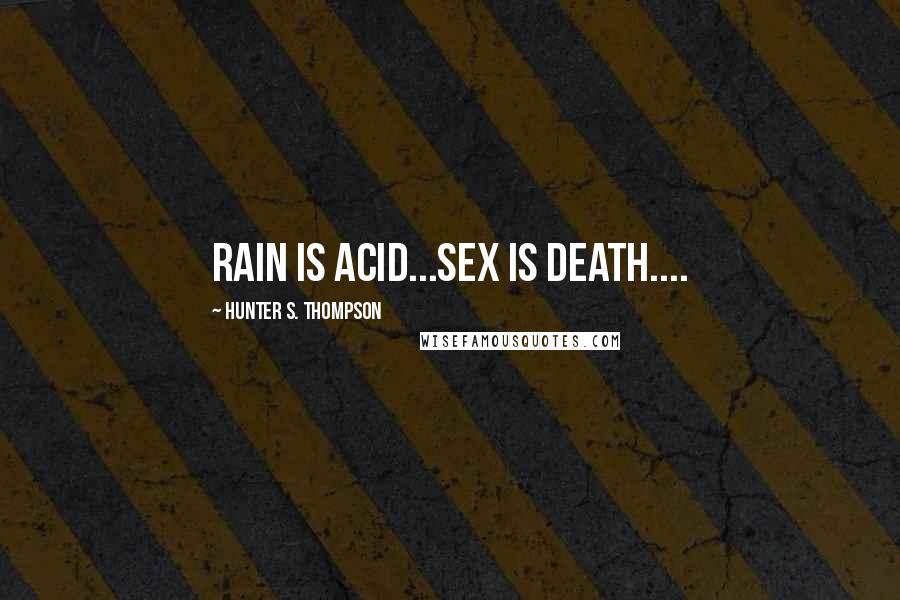 Hunter S. Thompson Quotes: rain is acid...sex is death....