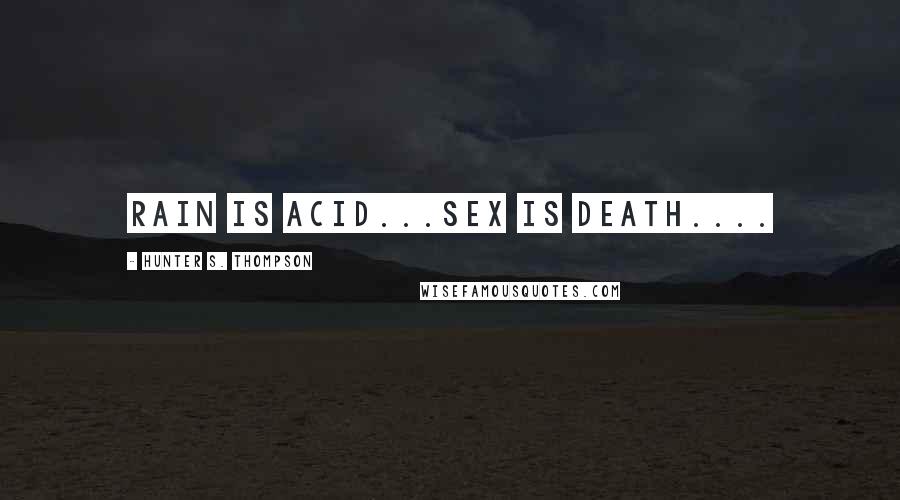 Hunter S. Thompson Quotes: rain is acid...sex is death....