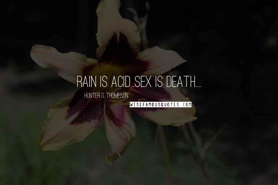 Hunter S. Thompson Quotes: rain is acid...sex is death....